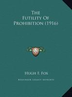 The Futility Of Prohibition 1346908567 Book Cover