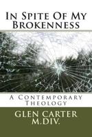 In Spite Of My Brokenness: A Contemporary Theology 1987592425 Book Cover