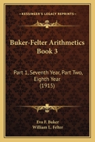 Buker-Felter Arithmetics Book 3: Part 1, Seventh Year, Part Two, Eighth Year 1164593137 Book Cover