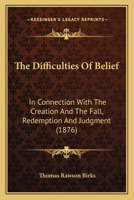 The Difficulties Of Belief: In Connection With The Creation And The Fall, Redemption And Judgment 1104387085 Book Cover