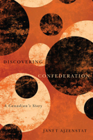 Discovering Confederation: A Canadian's Story 0773543244 Book Cover