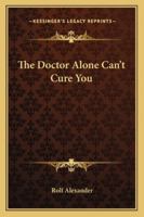 The Doctor Alone Can't Cure You 1163184861 Book Cover