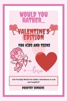 Would You Rather Valentine's Edition for Kids & Teens: Kid-Friendly Would You Rather Adventures in Love and Laughter! B0CV1LFVZ6 Book Cover