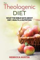 The Theologenic Diet: What the Bible Says About Diet, Health, & Nutrition 1732647100 Book Cover