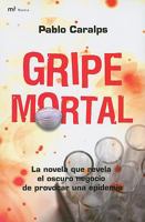 Gripe mortal: La novela que revela el oscuro negocio de provocar una epidemia 8427035713 Book Cover