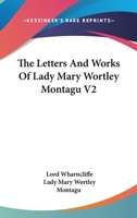 The Letters and Works of Lady Mary Wortley Montagu;; Volume 2 1276746393 Book Cover