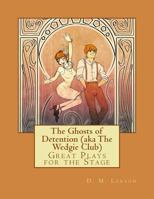 The Ghosts of Detention (aka The Wedgie Club): Great Plays for the Stage 1499111304 Book Cover