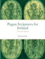 Pagan Scriptures for Ireland: A Mystical Paganism 1794771832 Book Cover