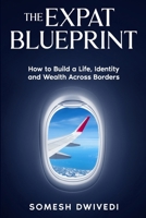 The Expat Blueprint: How to Build a Life, Identity, and Wealth Across Borders 1919528709 Book Cover