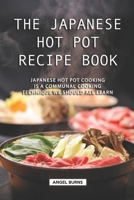 The Japanese Hot Pot Recipe Book: Japanese Hot Pot Cooking is a communal cooking technique we should all learn 1688640061 Book Cover