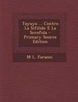 Tayuya ... Contro La Sifilide E La Scrofola - Primary Source Edition 1287725570 Book Cover