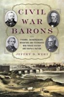 Civil War Barons: The Tycoons, Entrepreneurs, Inventors, and Visionaries Who Forged Victory and Shaped a Nation 0306825120 Book Cover