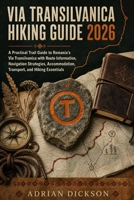 VIA TRANSILVANICA HIKING GUIDE 2026: A Practical Trail Guide to Romania’s Via Transilvanica with Route Information, Navigation Strategies, ... (Ultimate Adventure Trail Guide Series) B0HH17GBNQ Book Cover