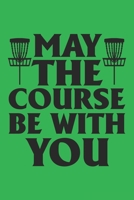 May The Course Be With You: 120 Disc Golf Scorecards 6x9 - Great Gift for Disc Golf Lovers 1712696750 Book Cover