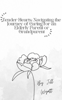 Tender Hearts: Navigating the Journey of Caring for an Elderly Parent or Grandparent B0C1J7X9BP Book Cover