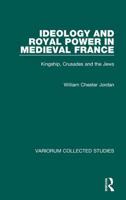 Ideology and Royal Power in Medieval France: Kingship, Crusades and the Jews 0860788563 Book Cover