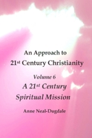 An Approach to 21st Century Christianity - Volume 6 - A 21st Century Spiritual Mission B0GG63CFZD Book Cover