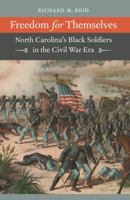 Freedom for Themselves: North Carolina's Black Soldiers in the Civil War Era 1469615061 Book Cover