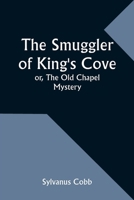 The Smuggler of King's Cove; or, The Old Chapel Mystery 935795449X Book Cover