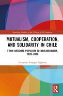 Mutualism, Cooperation, and Solidarity in Chile: From National-Populism to Neoliberalism, 1920–2020 (Routledge Studies in the History of the Americas) 1041073135 Book Cover