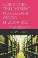 C�te d'Ivoire: Sem Le President Koudou Laurent Gbagbo, de 2011 � 2021: Le Temps Du Retablissement Et de la Reconciliation B096TJMYTJ Book Cover