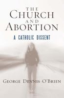 The Church and Abortion: A Catholic Dissent 1442205776 Book Cover