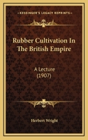 Rubber Cultivation In The British Empire: A Lecture 1166158365 Book Cover