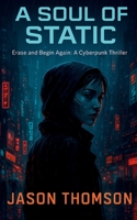 A Soul of Static: Erase and Begin Again: A Cyberpunk Thriller 1088126820 Book Cover