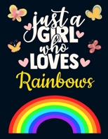 Just a Girl Who Loves Rainbows: Cute Rainbow Gift for Girls: Rainbow Notebook for Girls to Write in Pretty Blank Lined Notebook with Funny Romantic Quote Beautiful Large Red Blue Green Yellow Rainbow  1690937165 Book Cover