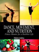 DANCE, MOVEMENT, AND NUTRITION: Fitness Minutes for a Healthier Life 1425927580 Book Cover