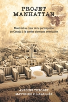 Projet Manhattan: Montr?al au coeur de la participation du Canada ? la bombe am?ricaine 2981935402 Book Cover