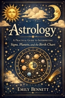 Astrology A Practical Guide to Interpreting Signs, Planets, and the Birth Chart B0GX1GVC5R Book Cover