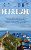 So lebt Neuseeland: Der perfekte Reiseführer für einen unvergesslichen Aufenthalt in Neuseeland inkl. Insider-Tipps, Tipps zum Geldsparen und Packliste 3751973451 Book Cover