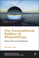 The Transnational Politics of Philanthropy: China’s Rise and Limitations (Global Perspectives on Philanthropy and Public Good) 1447376579 Book Cover