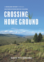 Crossing Home Ground: A Grassland Odyssey through Southern Interior British Columbia 1550177745 Book Cover