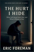 The Hurt I Hide: What Self-Harm Feels Like, and What It Means to Stay B0F79SRCYP Book Cover