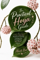 The Practical Hoya Guide: A Clear, Adaptable Routine for Growing, Training, and Propagating Wax Plants Indoors B0HBXG8S9Z Book Cover