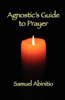 The Agnostic's Guide to Prayer 1933482508 Book Cover