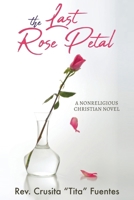 The Last Rose Petal: A Nonreligious Christian Novel B0FJ2R357S Book Cover