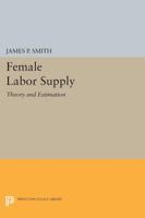 Female Labor Supply: Theory and Estimation (Rand Corporation Research Study.) 0691616221 Book Cover