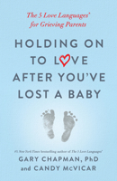 Holding on to Love After You've Lost a Baby: The 5 Love Languages® for Grieving Parents 0802419402 Book Cover