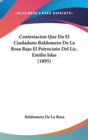 Contestacion Que Da El Ciudadano Baldomero De La Rosa Bajo El Patrocinio Del Lic. Emilio Islas (1895) 1160838534 Book Cover