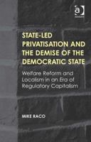 State-Led Privatisation and the Demise of the Democratic State: Welfare Reform and Localism in an Era of Regulatory Capitalism 1138245909 Book Cover