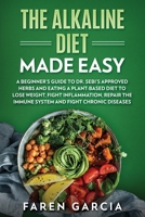 The Alkaline Diet Made Easy: A Beginner's Guide to Dr. Sebi's Approved Herbs and Eating a Plant-Based Diet to Lose Weight, Fight Inflammation, Repair the Immune System and Fight Chronic Diseases 1087974410 Book Cover