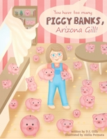 You Have Too Many Piggy Banks, Arizona Gill! B09JBKQF9F Book Cover