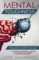 Mental Toughness: 6 Steps to Build the Strongest Mindset for Life and Become Totally Unstoppable! +7 Day Mental Toughness Challenge and Assertiveness Training. Master Self Discipline! 1922320161 Book Cover