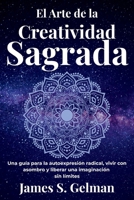 El Arte de la Creatividad Sagrada: Una guía para la autoexpresión radical, vivir con asombro y liberar una imaginación sin límites B0FSZW3DJR Book Cover