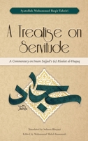A Treatise on Servitude: Commentary on Imam Sajjad's Risalat al-Huquq 1915784026 Book Cover