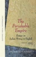 The Perishable Empire: Essays on Indian Writing in English (Oxford India Paperbacks) 0195662709 Book Cover