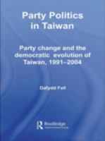 Party Politics in Taiwan: Party Change and the Democratic Evolution of Taiwan, 1991-2004 0415650704 Book Cover